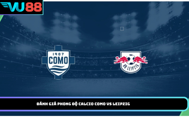 Đánh Giá Phong Độ Calcio Como Vs Leipzig