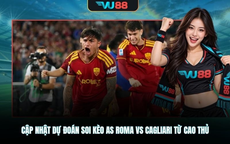 Cập nhật dự đoán soi kèo AS Roma vs Cagliari từ cao thủ