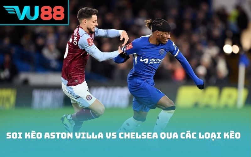 Soi kèo Aston Villa vs Chelsea qua các loại kèo