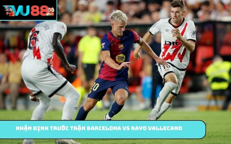 Nhận định trước trận Barcelona vs Rayo Vallecano