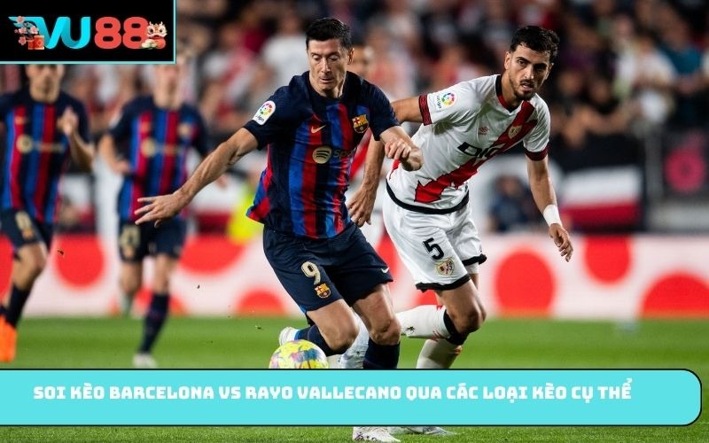Soi kèo Barcelona vs Rayo Vallecano qua các loại kèo cụ thể