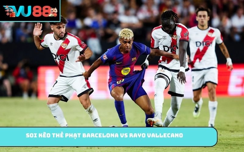 Soi kèo thẻ phạt Barcelona vs Rayo Vallecano