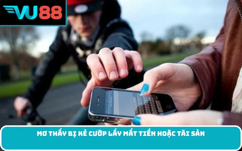 Mơ thấy bị kẻ cướp lấy mất tiền hoặc tài sản
