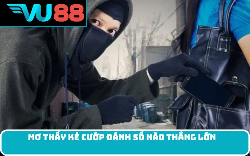 Mơ thấy kẻ cướp đánh số nào thắng lớn