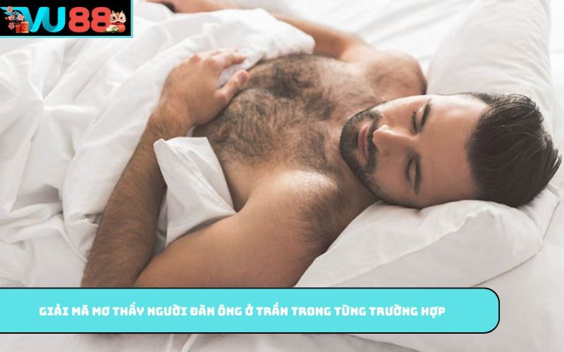 Giải mã mơ thấy người đàn ông ở trần trong từng trường hợp
