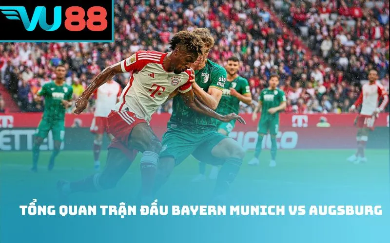 Tổng quan trận đấu Bayern Munich Vs Augsburg