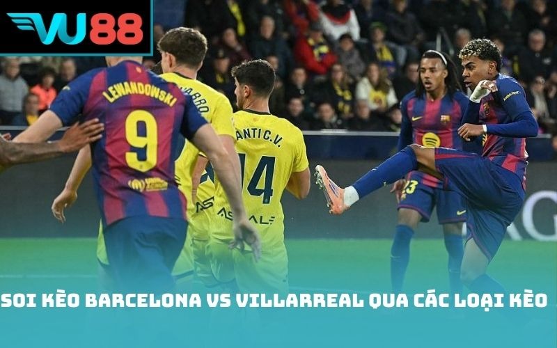 Soi kèo Barcelona vs Villarreal qua các loại kèo