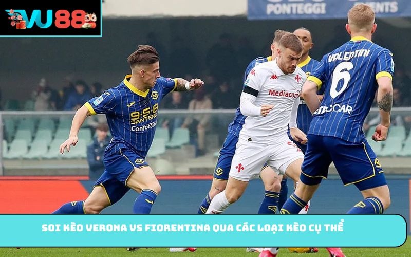 Soi kèo Verona vs Fiorentina qua các loại kèo cụ thể