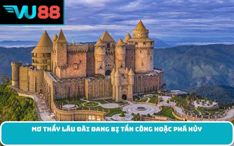 Mơ thấy lâu đài đang bị tấn công hoặc phá hủy