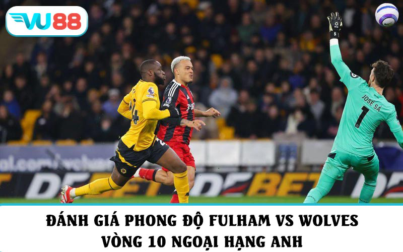 Đánh giá phong độ và soi kèo Fulham vs Wolves vòng 10 Ngoại hạng Anh