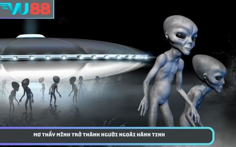 Mơ thấy mình trở thành người ngoài hành tinh
