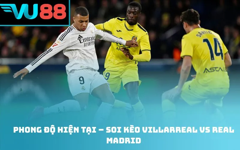 Phong độ hiện tại – Soi kèo Villarreal Vs Real Madrid