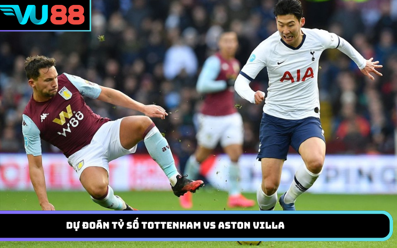 Dự đoán tỷ số Tottenham vs Aston Villa