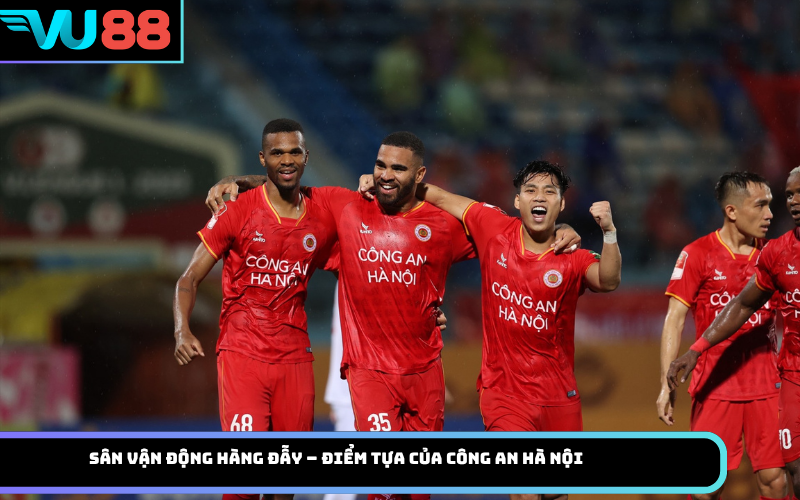 Sân vận động Hàng Đẫy – Điểm tựa của Công an Hà Nội