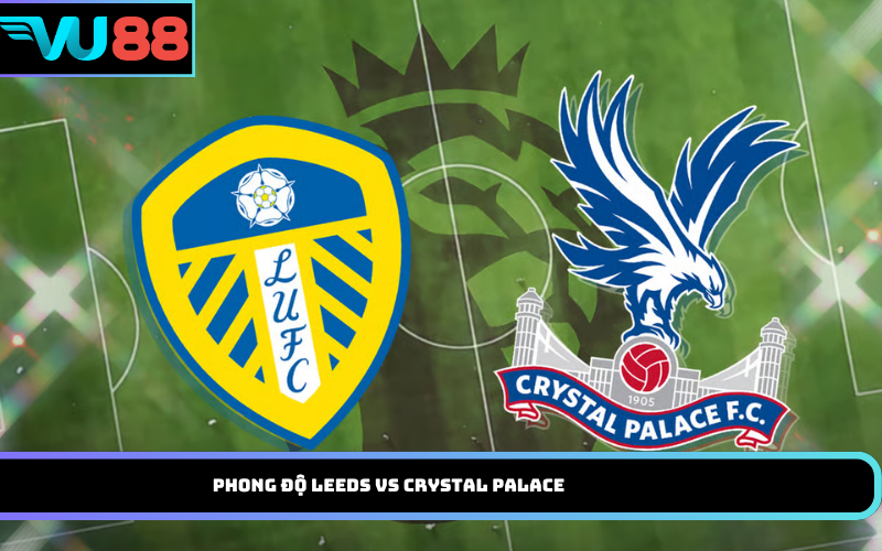 Phong độ Leeds vs Crystal Palace
