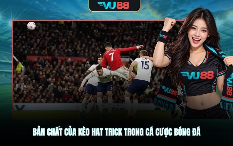 Bản chất của kèo hat trick trong cá cược bóng đá