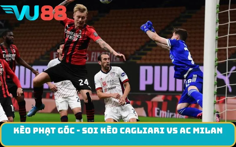 Kèo phạt góc - Soi kèo Cagliari Vs AC Milan