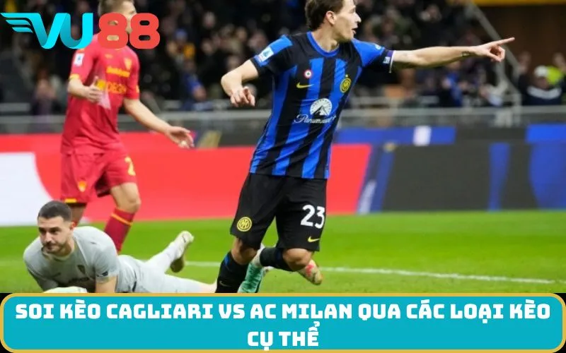 Soi kèo Cagliari Vs AC Milan qua các loại kèo cụ thể
