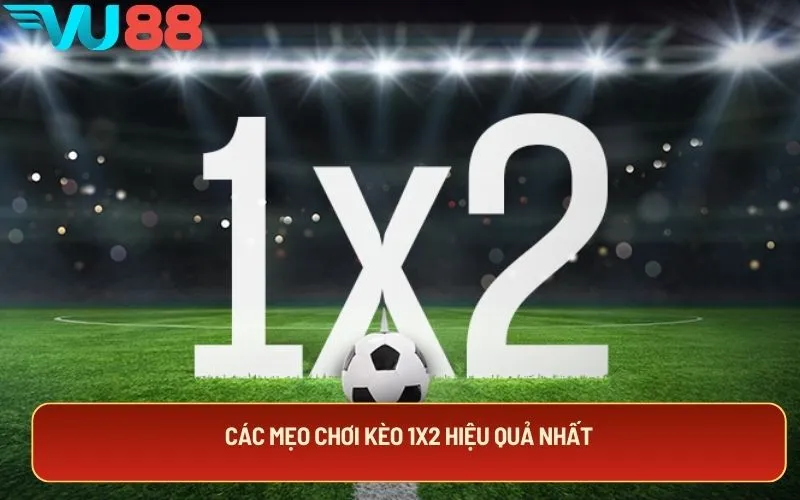 Các mẹo chơi kèo 1x2 hiệu quả nhất