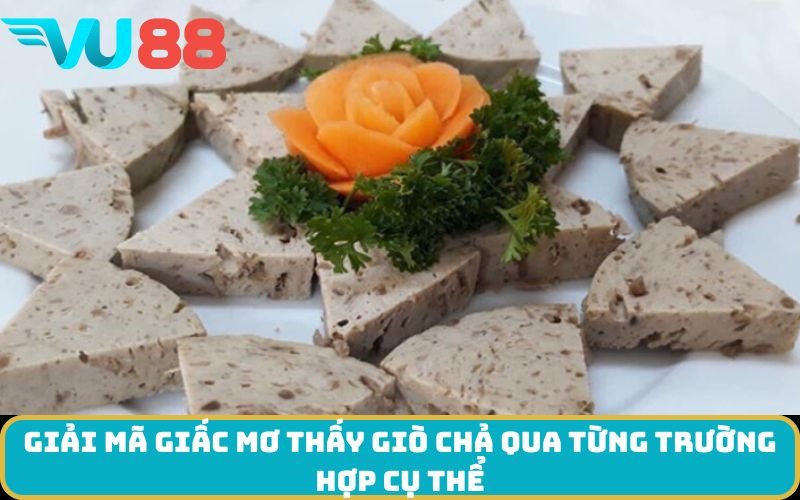 Giải mã giấc Mơ thấy Giò chả qua từng trường hợp cụ thể