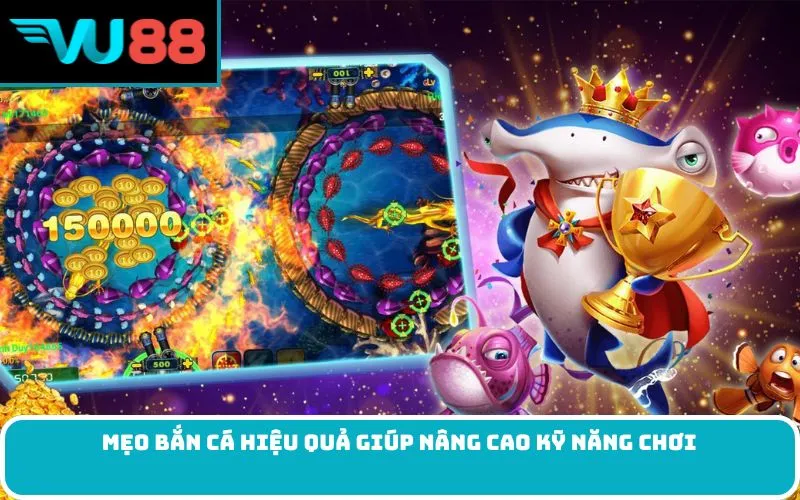 Mẹo Bắn Cá Hiệu Quả Giúp Nâng Cao Kỹ Năng Chơi