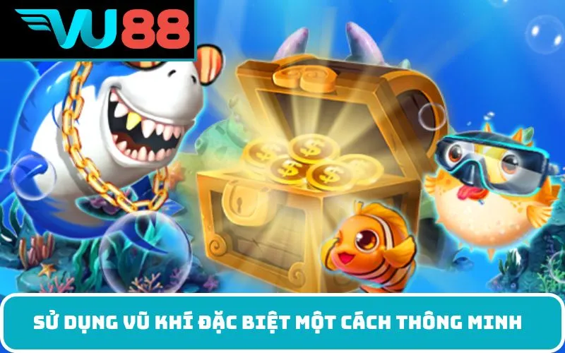 Sử Dụng Vũ Khí Đặc Biệt Một Cách Thông Minh