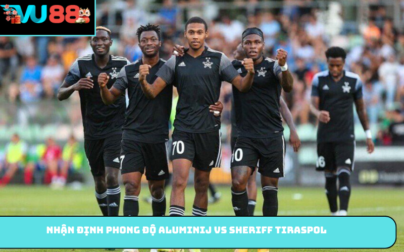 Nhận định phong độ Aluminij vs Sheriff Tiraspol