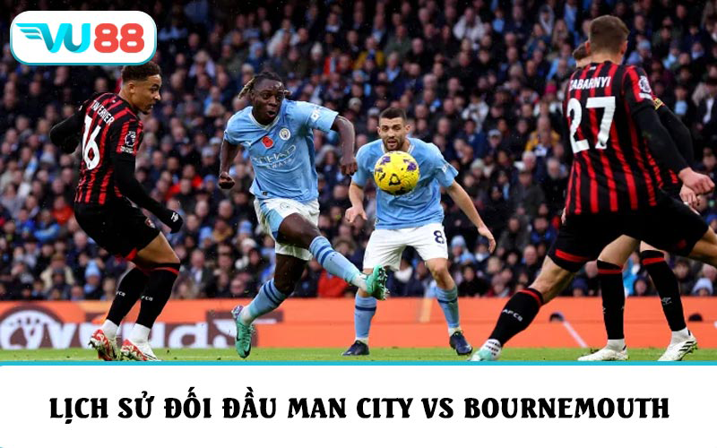 Khám phá lịch sử chạm trán Man City vs Bournemouth trong quá khứ