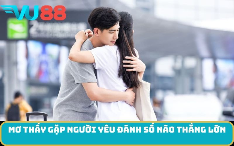 Mơ thấy Gặp người yêu đánh số nào thắng lớn