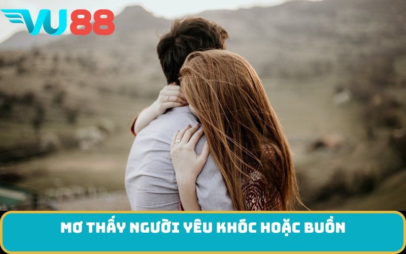 Mơ thấy người yêu khóc hoặc buồn
