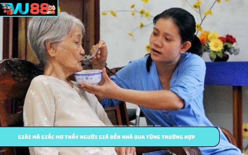 Giải mã giấc mơ thấy người già đến nhà qua từng trường hợp