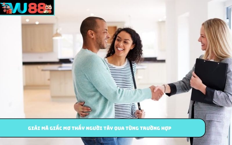 Giải mã giấc mơ thấy người Tây qua từng trường hợp