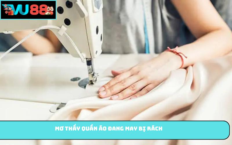 Mơ thấy quần áo đang may bị rách