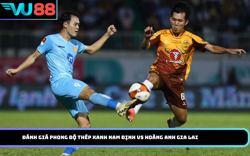 Đánh Giá Phong Độ Thép Xanh Nam Định Vs Hoàng Anh Gia Lai