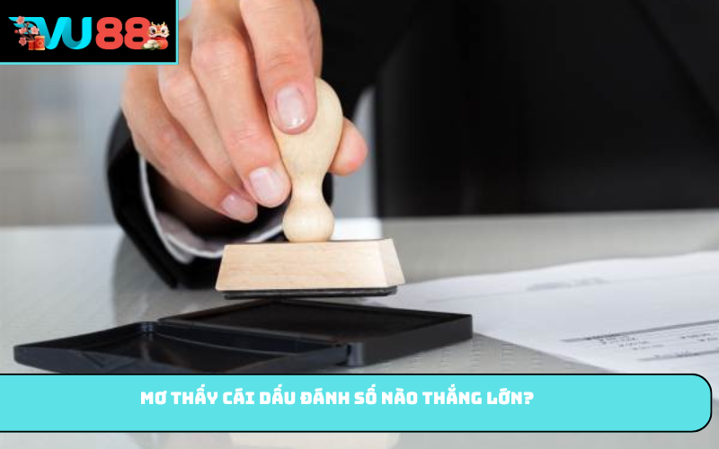 Mơ Thấy Cái Dấu đánh số nào thắng lớn?