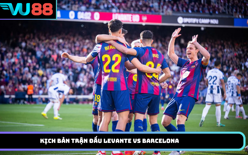 Kịch bản trận đấu Levante Vs Barcelona