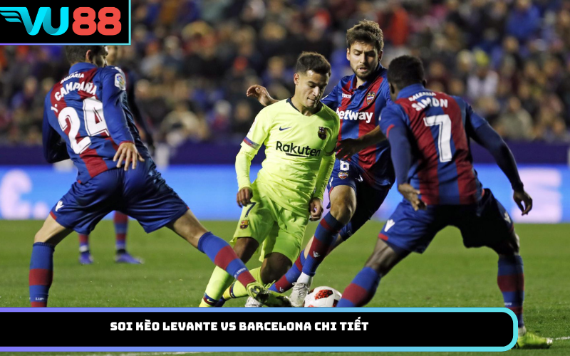 Soi Kèo Levante Vs Barcelona Chi Tiết