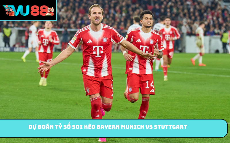 Dự đoán tỷ số soi kèo Bayern Munich vs Stuttgart