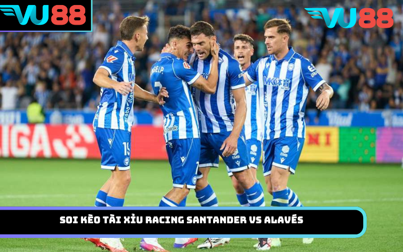 Soi Kèo Tài Xỉu Racing Santander Vs Alavés