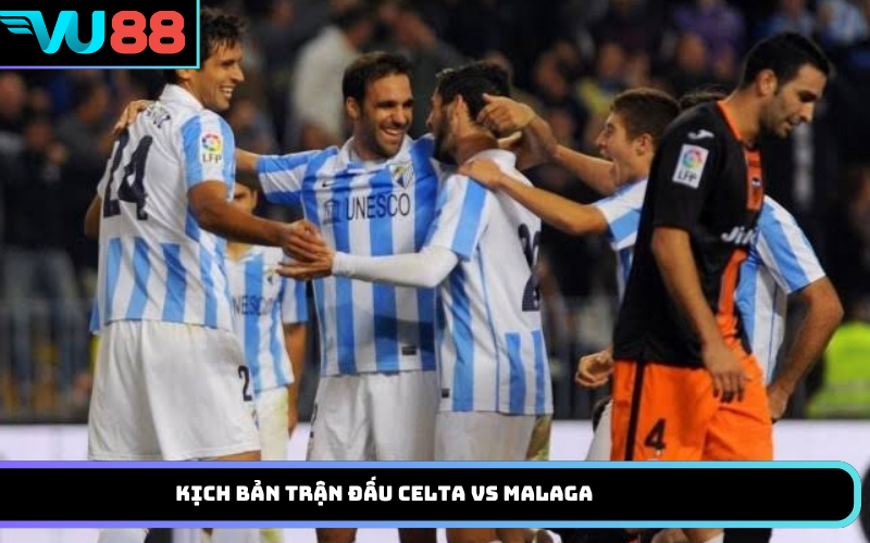 Kịch Bản Trận Đấu Celta Vs Malaga