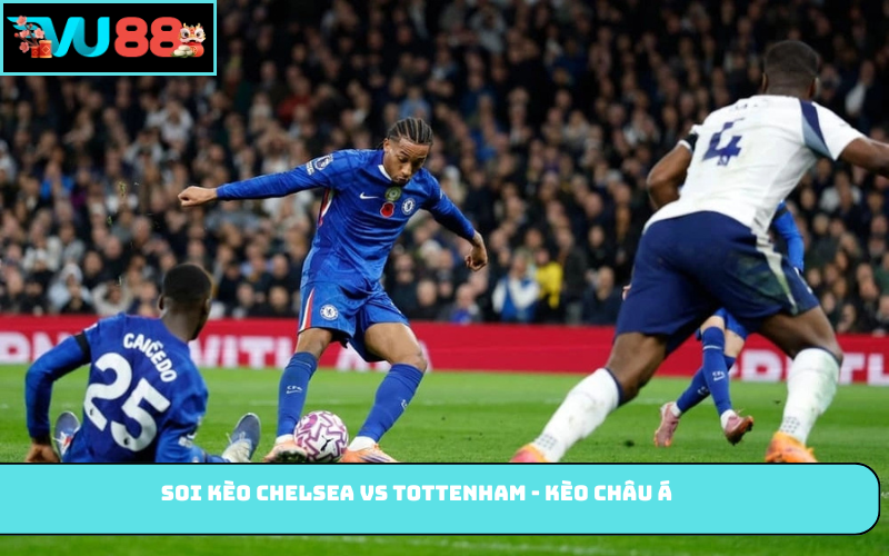 Soi kèo Chelsea vs Tottenham - Kèo châu Á