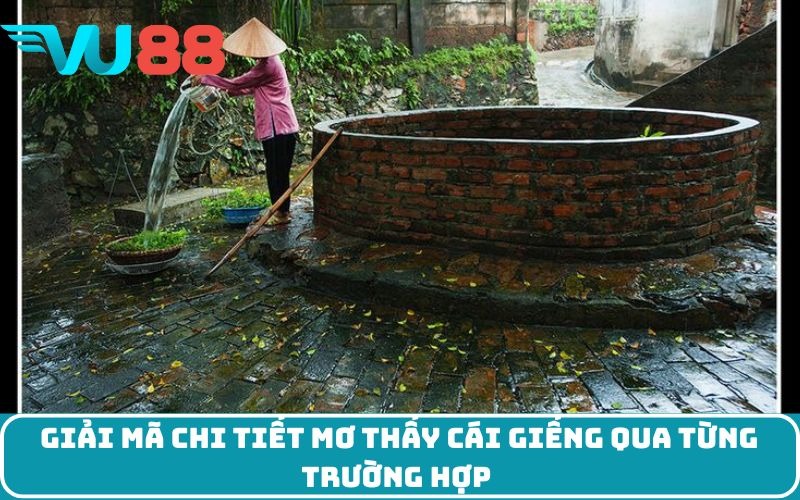 Giải mã chi tiết mơ thấy cái giếng qua từng trường hợp 