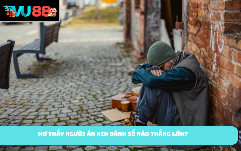 Mơ thấy người ăn xin đánh số nào thắng lớn?
