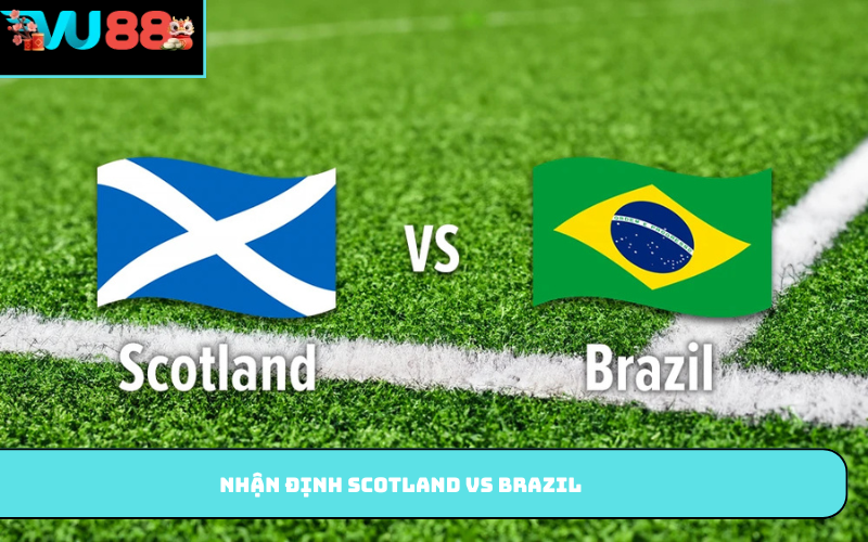 Nhận định Scotland vs Brazil