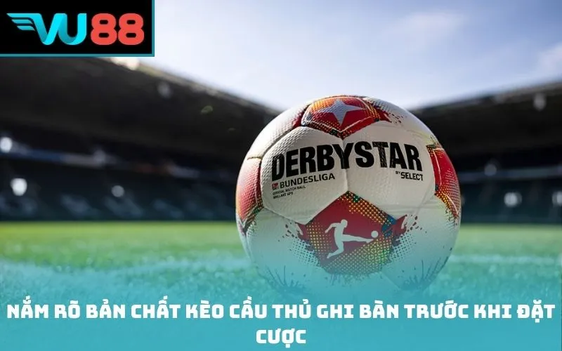 Nắm rõ bản chất kèo cầu thủ ghi bàn trước khi đặt cược