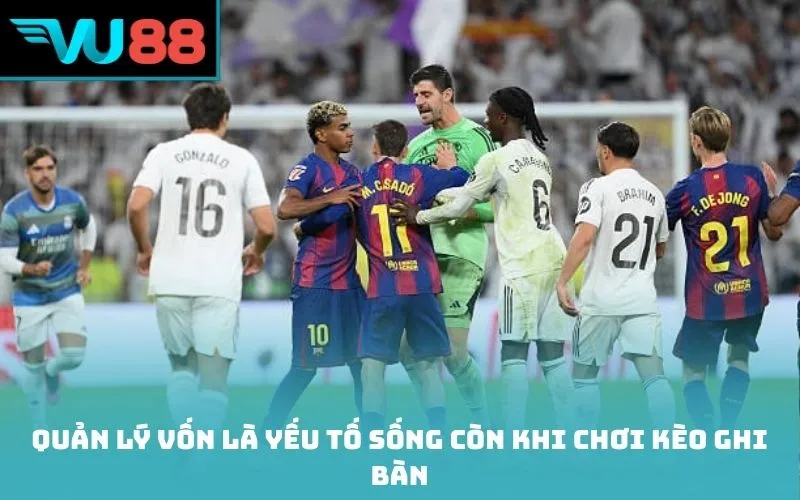 Quản lý vốn là yếu tố sống còn khi chơi kèo ghi bàn