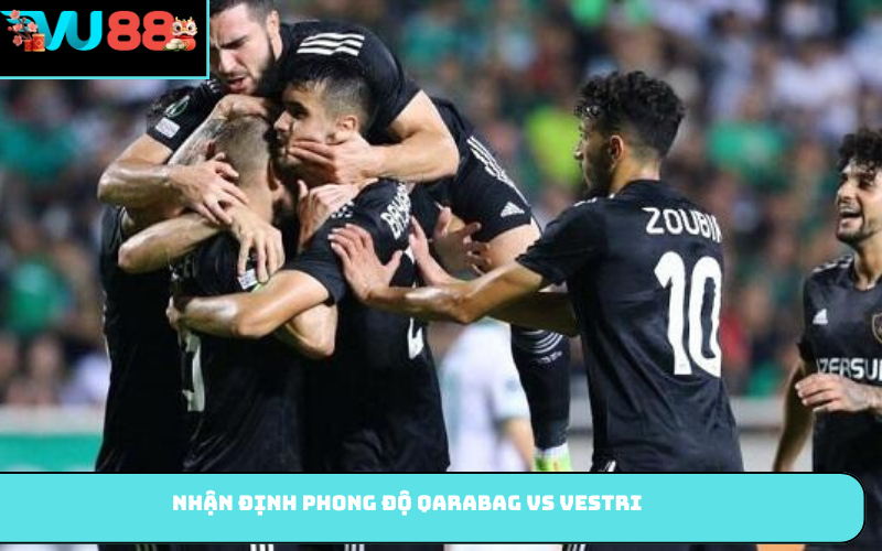 Nhận định phong độ Qarabag vs Vestri