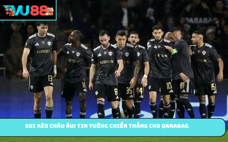 Soi kèo châu Âu: Tin tưởng chiến thắng cho Qarabag