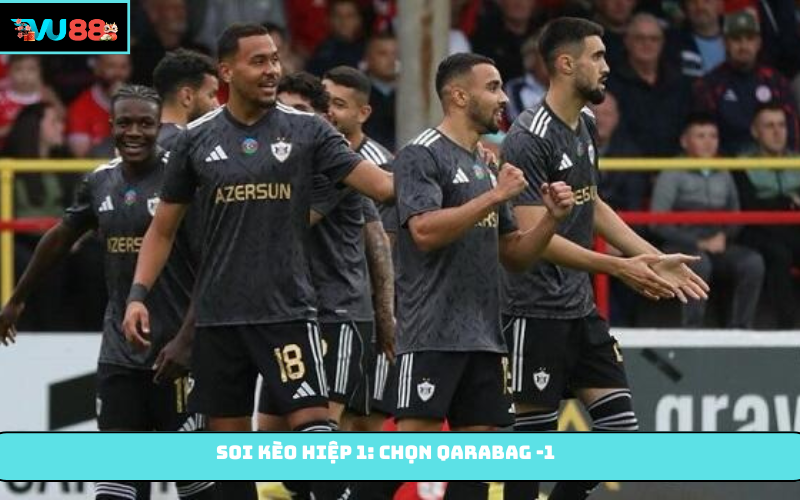 Soi kèo hiệp 1: Chọn Qarabag -1
