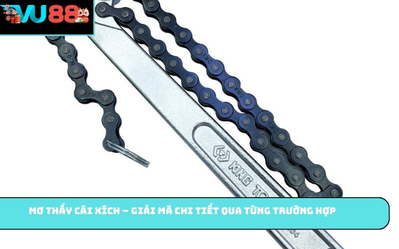 Mơ thấy cái xích – Giải mã chi tiết qua từng trường hợp